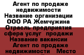 Агент по продаже недвижимости › Название организации ­ ООО РА Жемчужина › Отрасль предприятия ­ сфера услуг, продажи › Название вакансии ­ Агент по продаже недвижимости › Место работы ­ Ленина 18, Автостроителей 43 - Ульяновская обл. Работа » Вакансии   . Ульяновская обл.